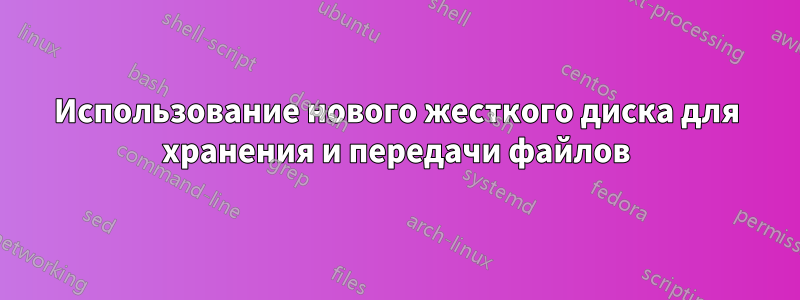 Использование нового жесткого диска для хранения и передачи файлов