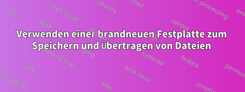 Verwenden einer brandneuen Festplatte zum Speichern und Übertragen von Dateien