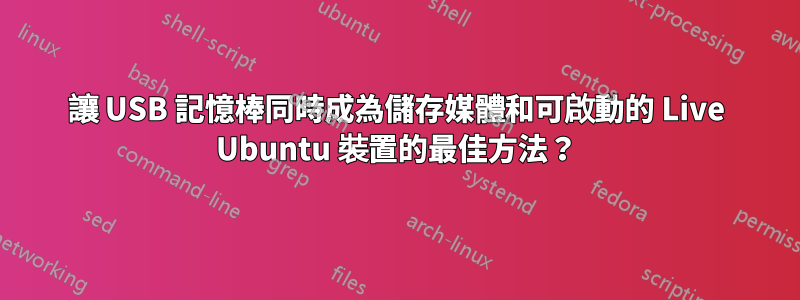 讓 USB 記憶棒同時成為儲存媒體和可啟動的 Live Ubuntu 裝置的最佳方法？