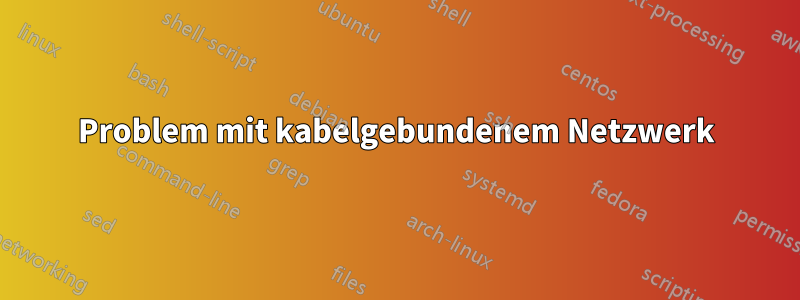 Problem mit kabelgebundenem Netzwerk