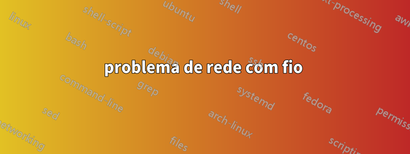 problema de rede com fio