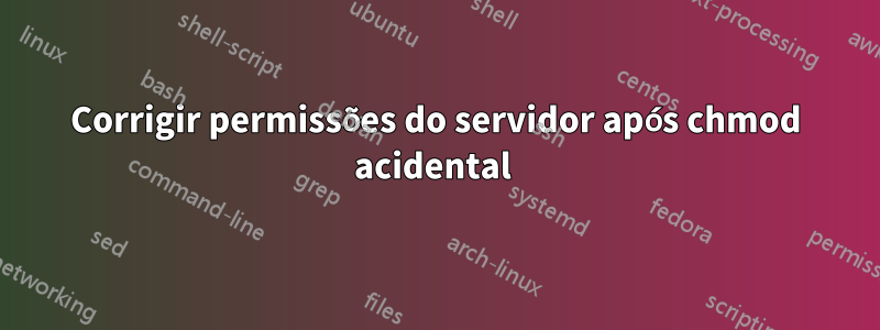 Corrigir permissões do servidor após chmod acidental 