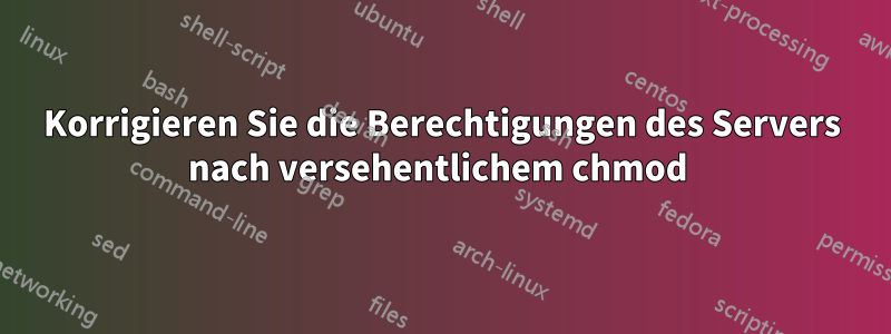 Korrigieren Sie die Berechtigungen des Servers nach versehentlichem chmod 