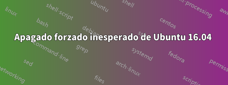 Apagado forzado inesperado de Ubuntu 16.04