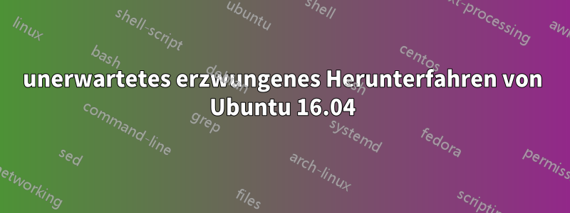 unerwartetes erzwungenes Herunterfahren von Ubuntu 16.04