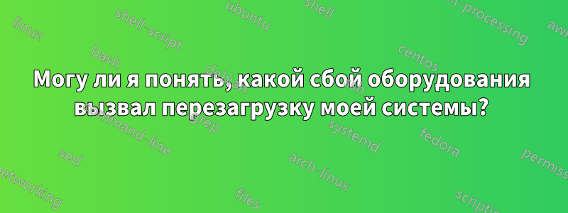 Могу ли я понять, какой сбой оборудования вызвал перезагрузку моей системы?