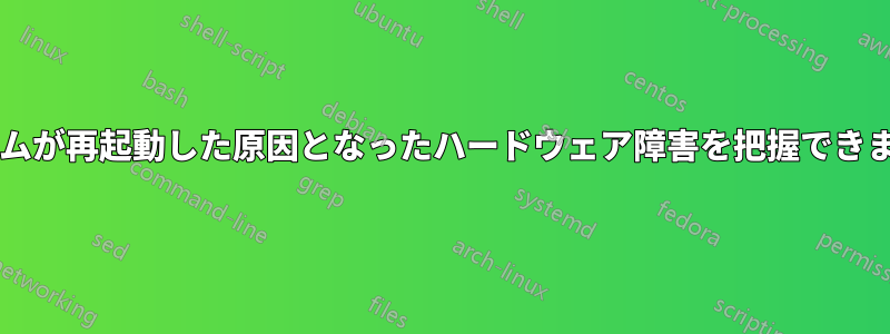 システムが再起動した原因となったハードウェア障害を把握できますか?