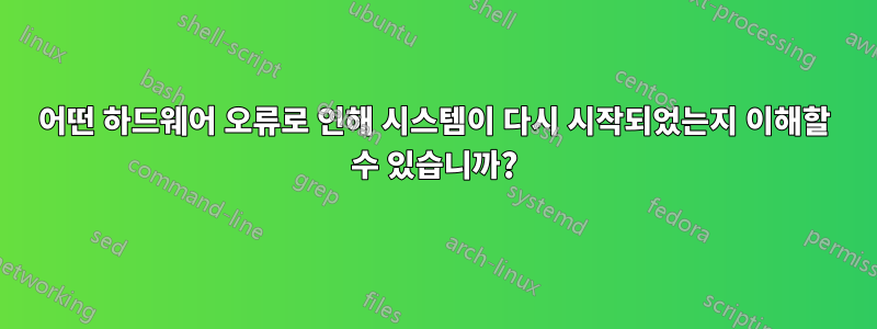 어떤 하드웨어 오류로 인해 시스템이 다시 시작되었는지 이해할 수 있습니까?