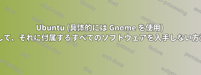 Ubuntu (具体的には Gnome を使用) をインストールして、それに付属するすべてのソフトウェアを入手しない方法はありますか?