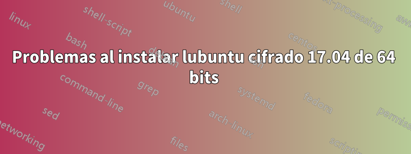 Problemas al instalar lubuntu cifrado 17.04 de 64 bits