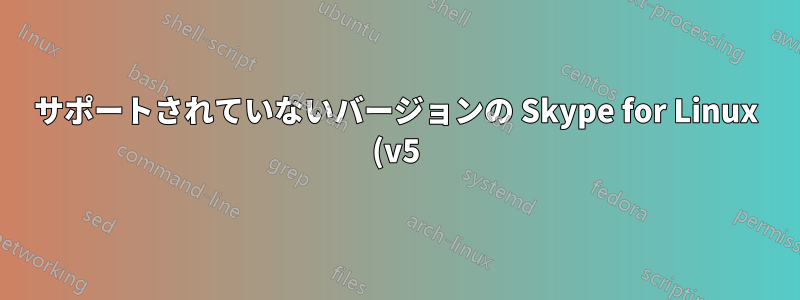 サポートされていないバージョンの Skype for Linux (v5) をアップグレードできません