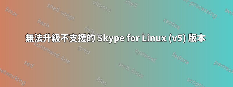 無法升級不支援的 Skype for Linux (v5) 版本