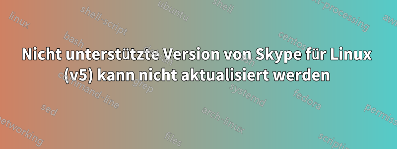 Nicht unterstützte Version von Skype für Linux (v5) kann nicht aktualisiert werden