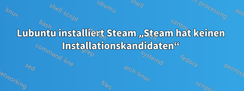 Lubuntu installiert Steam „Steam hat keinen Installationskandidaten“