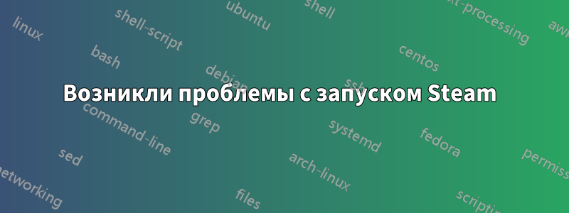 Возникли проблемы с запуском Steam 