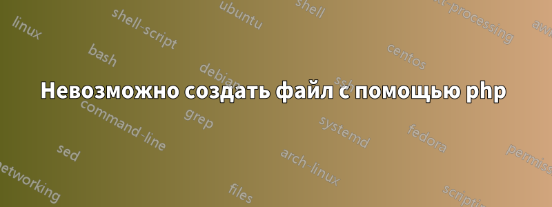 Невозможно создать файл с помощью php