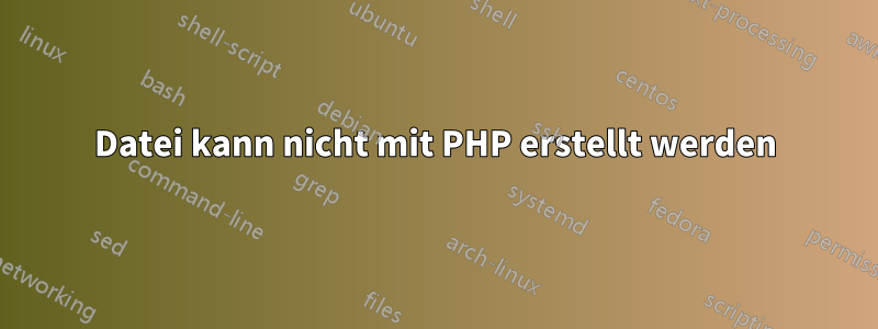 Datei kann nicht mit PHP erstellt werden