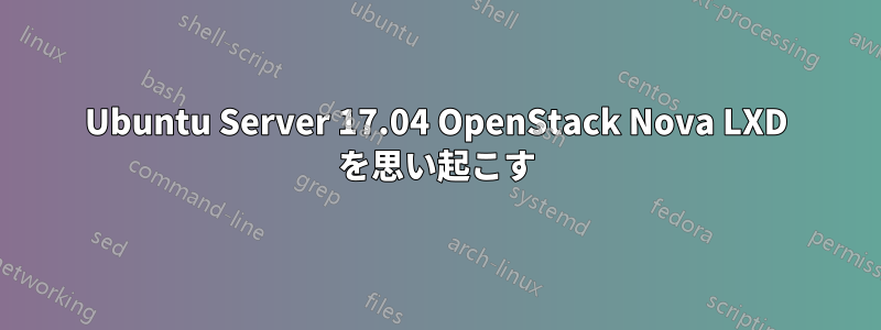 Ubuntu Server 17.04 OpenStack Nova LXD を思い起こす