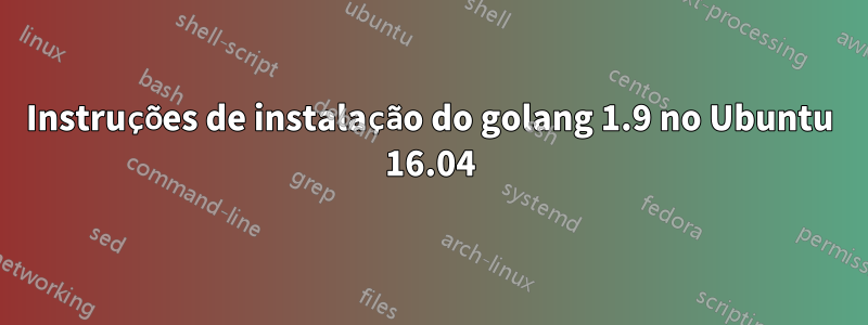 Instruções de instalação do golang 1.9 no Ubuntu 16.04