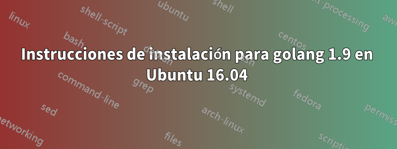 Instrucciones de instalación para golang 1.9 en Ubuntu 16.04