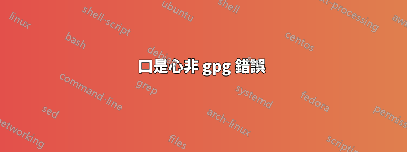 口是心非 gpg 錯誤