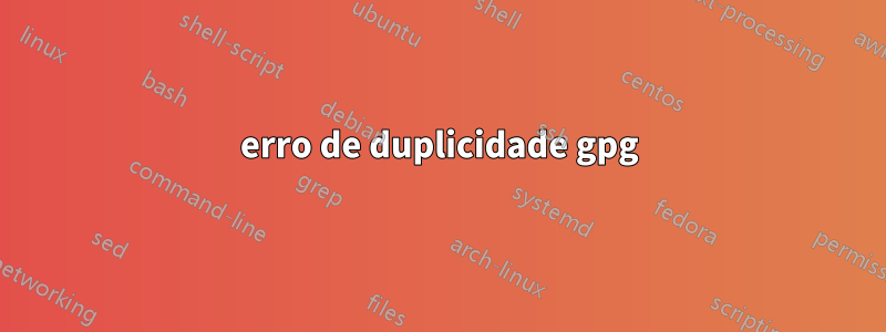 erro de duplicidade gpg