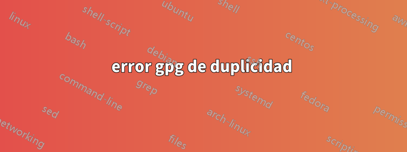 error gpg de duplicidad