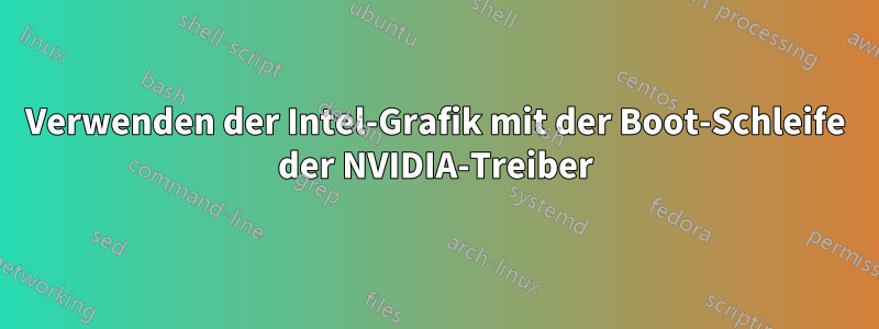 Verwenden der Intel-Grafik mit der Boot-Schleife der NVIDIA-Treiber