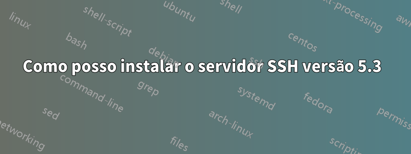 Como posso instalar o servidor SSH versão 5.3 