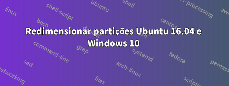 Redimensionar partições Ubuntu 16.04 e Windows 10