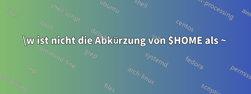 \w ist nicht die Abkürzung von $HOME als ~