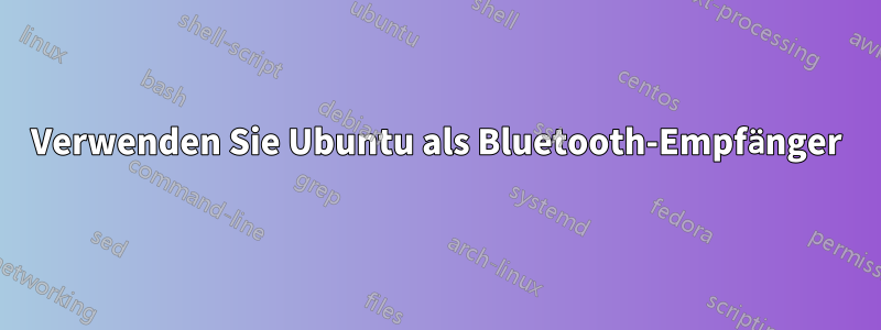 Verwenden Sie Ubuntu als Bluetooth-Empfänger