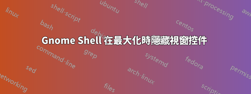 Gnome Shell 在最大化時隱藏視窗控件