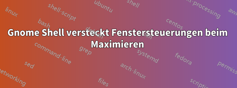 Gnome Shell versteckt Fenstersteuerungen beim Maximieren