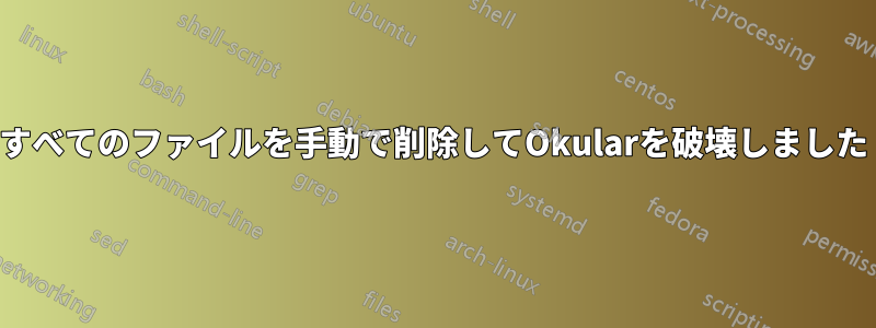 すべてのファイルを手動で削除してOkularを破壊しました