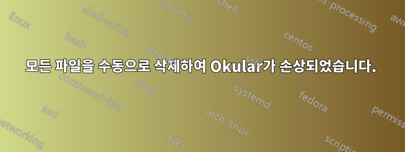 모든 파일을 수동으로 삭제하여 Okular가 손상되었습니다.