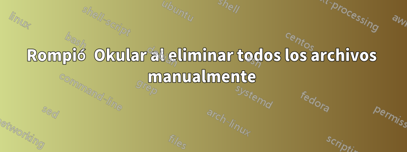 Rompió Okular al eliminar todos los archivos manualmente