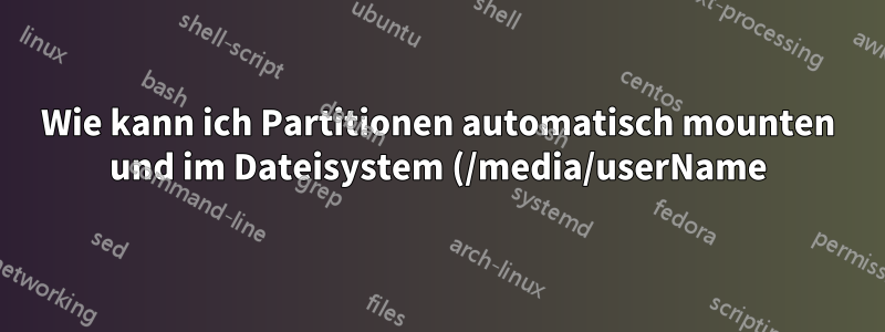 Wie kann ich Partitionen automatisch mounten und im Dateisystem (/media/userName) anzeigen lassen?