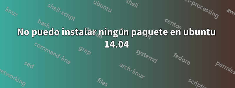 No puedo instalar ningún paquete en ubuntu 14.04