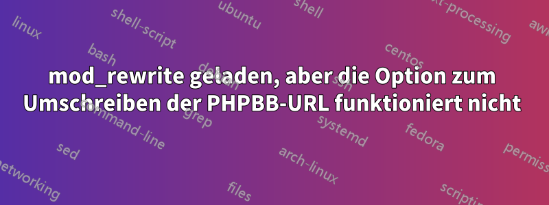 mod_rewrite geladen, aber die Option zum Umschreiben der PHPBB-URL funktioniert nicht