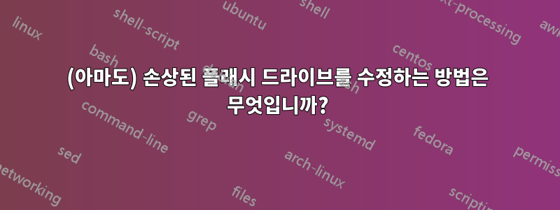 (아마도) 손상된 플래시 드라이브를 수정하는 방법은 무엇입니까?