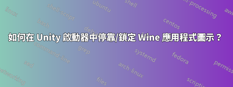 如何在 Unity 啟動器中停靠/鎖定 Wine 應用程式圖示？