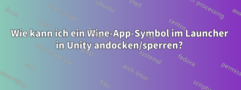 Wie kann ich ein Wine-App-Symbol im Launcher in Unity andocken/sperren?