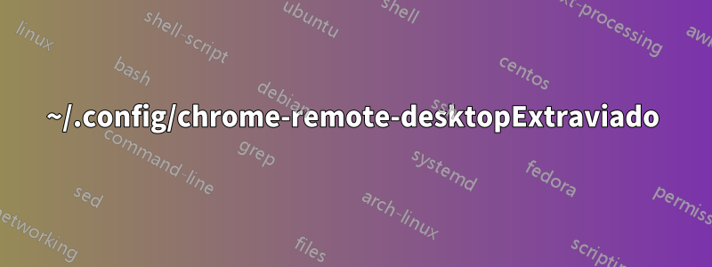 ~/.config/chrome-remote-desktopExtraviado