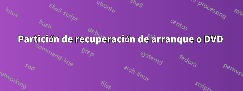 Partición de recuperación de arranque o DVD