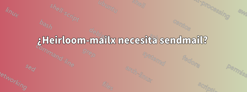 ¿Heirloom-mailx necesita sendmail?