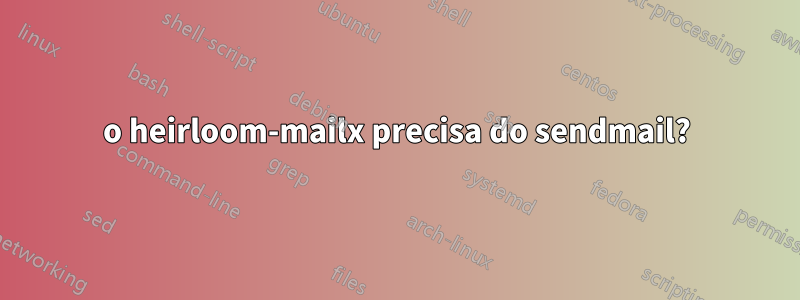 o heirloom-mailx precisa do sendmail?