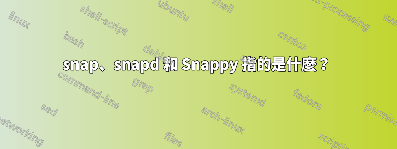 snap、snapd 和 Snappy 指的是什麼？