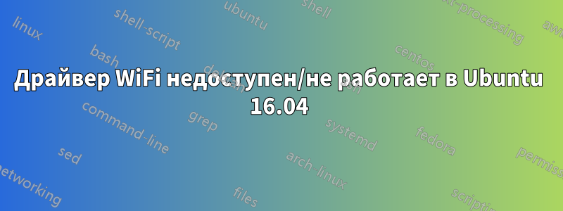 Драйвер WiFi недоступен/не работает в Ubuntu 16.04