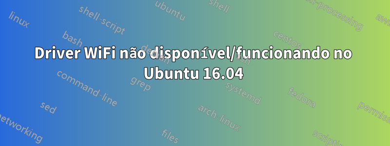 Driver WiFi não disponível/funcionando no Ubuntu 16.04